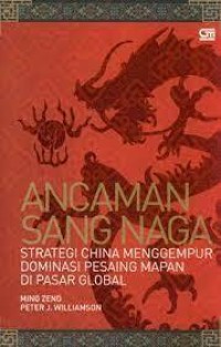 Image of Ancaman Sang Naga : Strategi China Menggempur Dominasi Pesaing Mapan di Pasar Global