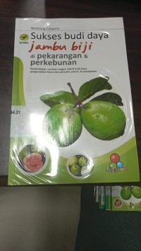Image of Sukses Budi Daya Jambu Biji di Perkarangan & Perkebunan : Pemanfaatan, Varietas unggul, teknik budi daya, pengendalian hama dan penyakit, panen, & pascapanen