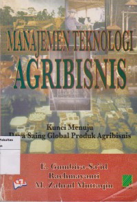 Image of Manajemen Teknologi Agribisnis : Kunci Menuju Daya Saing Global Produk Agribisnis